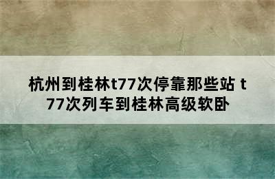 杭州到桂林t77次停靠那些站 t77次列车到桂林高级软卧